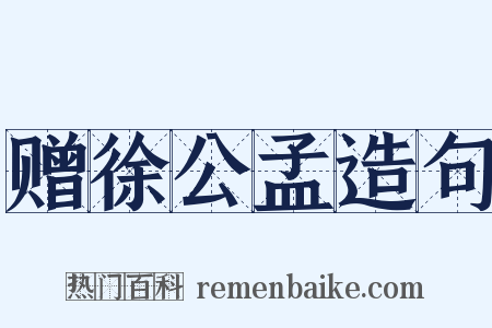 赠徐公孟造句是什么意思的图片